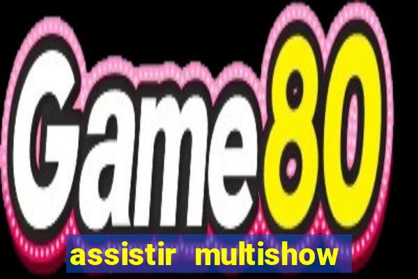 assistir multishow ao vivo